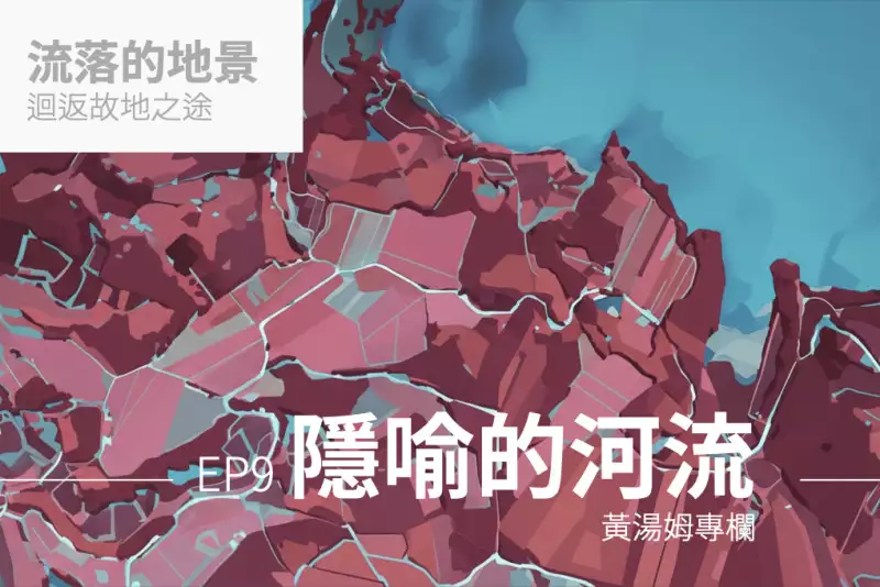 【專欄：流落的地景】隱喻的河流