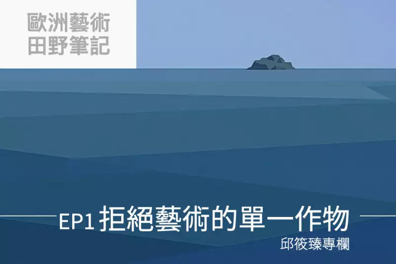 【歐洲藝術田野筆記】拒絕藝術的「單一作物」